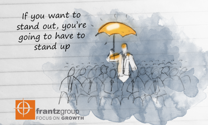 stand up to stand out If you want to stand out, you're going to have to stand up